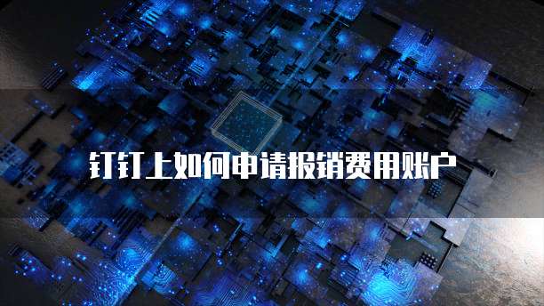 钉钉上如何申请报销费用账户