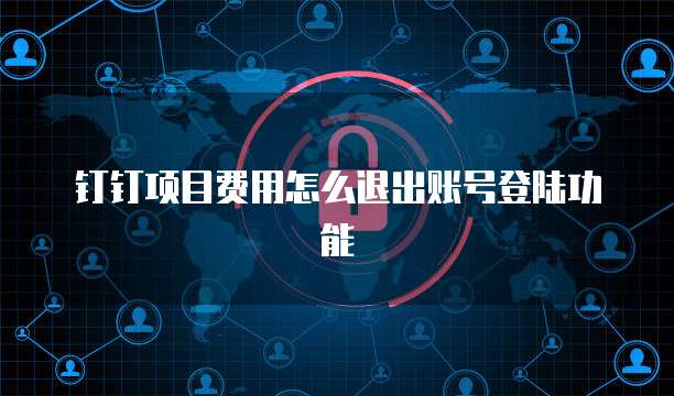 钉钉项目费用怎么退出账号登陆功能
