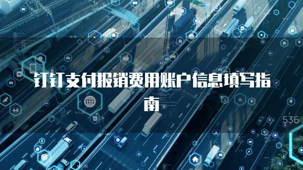 钉钉支付报销费用账户信息填写指南