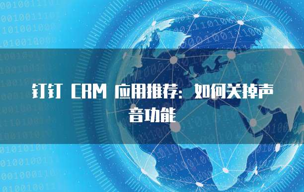 钉钉 CRM 应用推荐：如何关掉声音功能