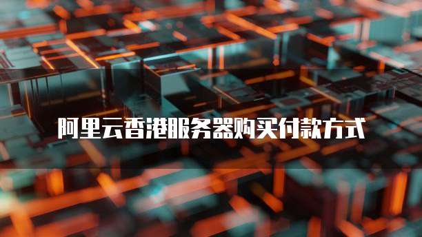 阿里云香港服务器购买付款方式