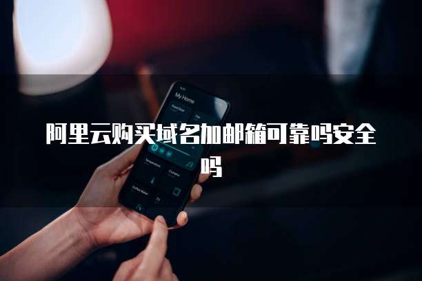 阿里云购买域名加邮箱可靠吗安全吗