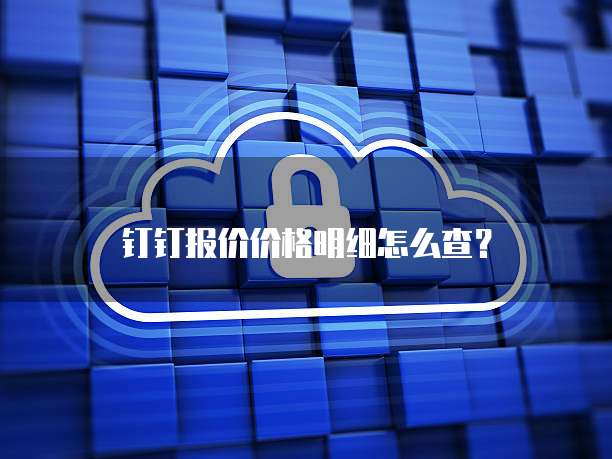 钉钉报价价格明细怎么查?