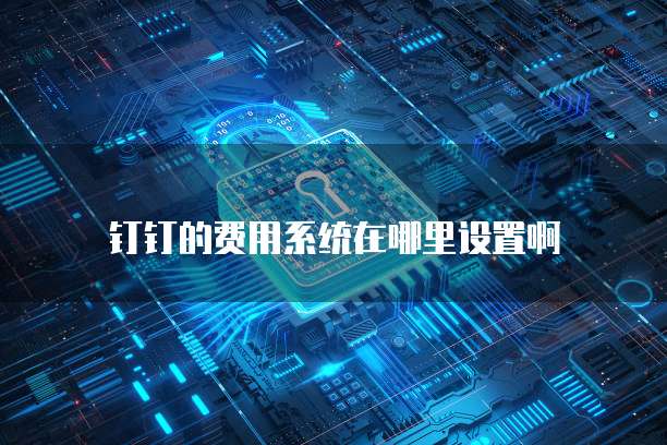钉钉的费用系统在哪里设置啊