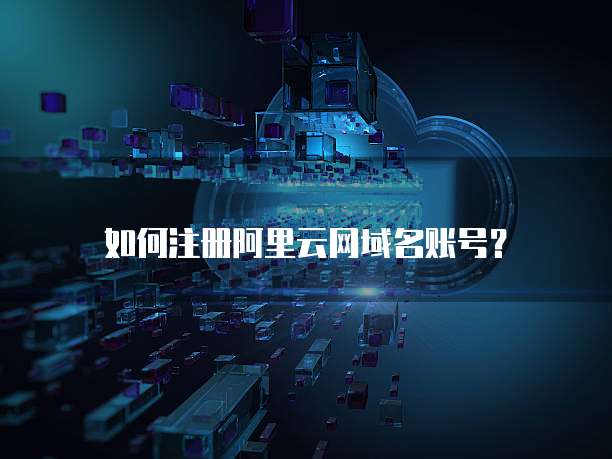 如何注册阿里云网域名账号?