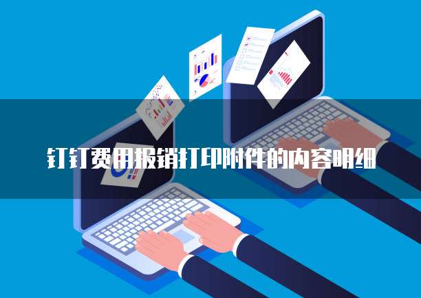 钉钉费用报销打印附件的内容明细