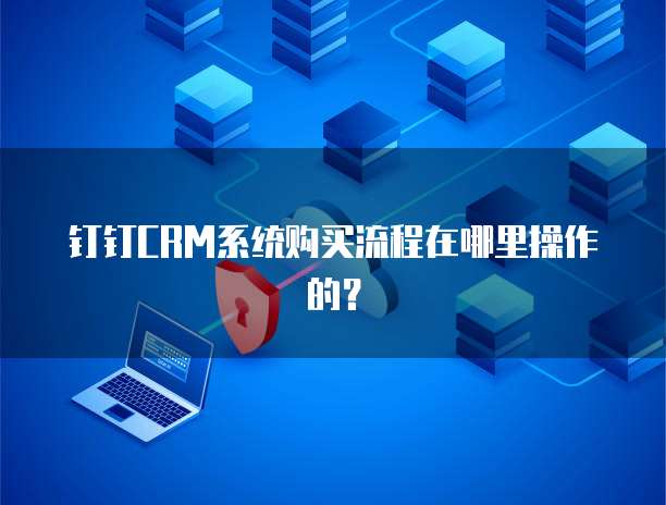 钉钉CRM系统购买流程在哪里操作的?