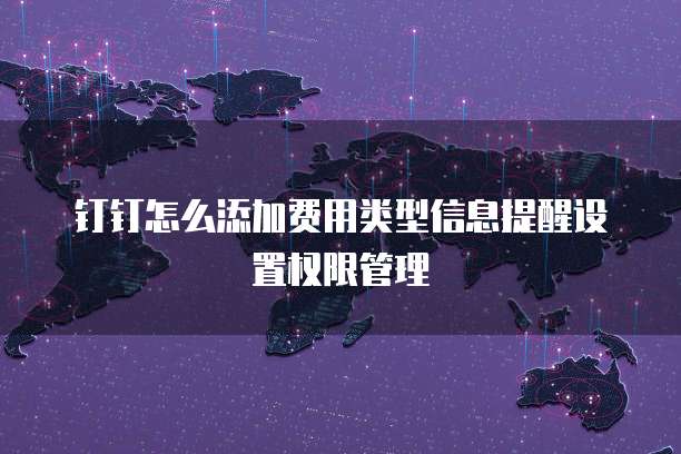 钉钉怎么添加费用类型信息提醒设置权限管理