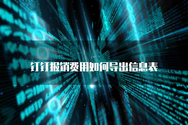 钉钉报销费用如何导出信息表