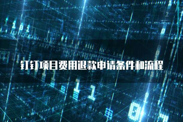 钉钉项目费用退款申请条件和流程