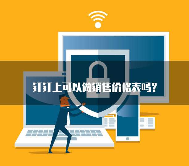 钉钉上可以做销售价格表吗？