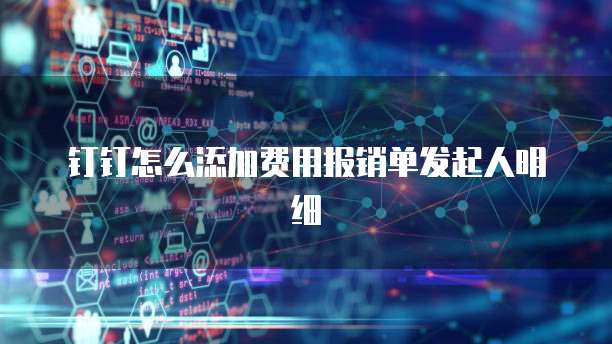 钉钉怎么添加费用报销单发起人明细