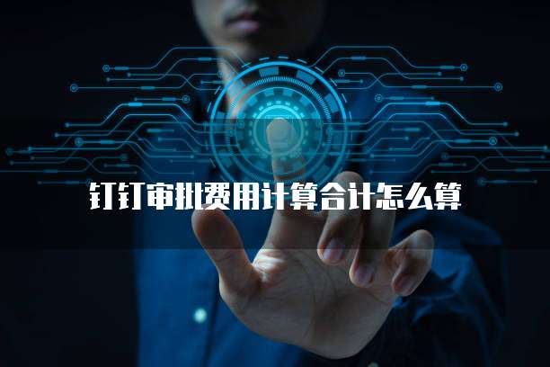 钉钉审批费用计算合计怎么算