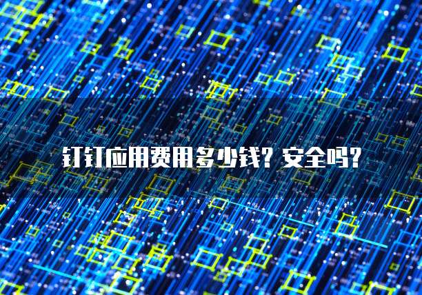钉钉应用费用多少钱?安全吗?