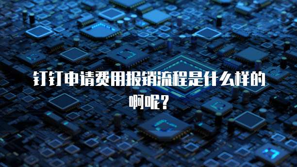 钉钉申请费用报销流程是什么样的啊呢?