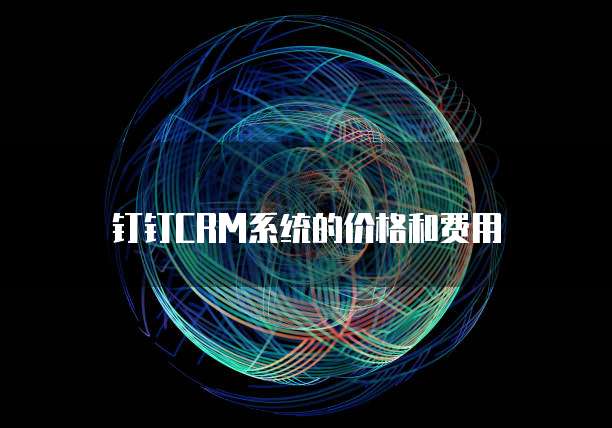 钉钉CRM系统的价格和费用