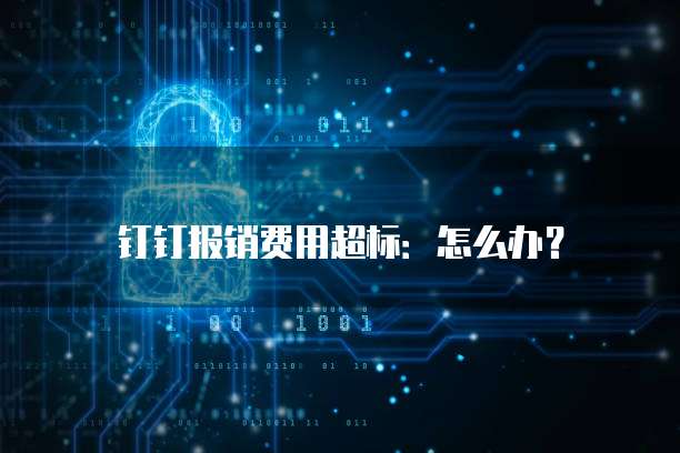 钉钉报销费用超标:怎么办?