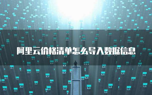 阿里云价格清单怎么导入数据信息