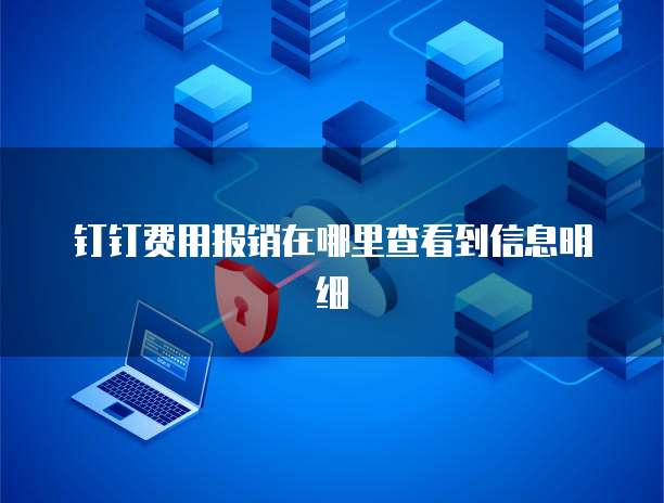 钉钉费用报销在哪里查看到信息明细