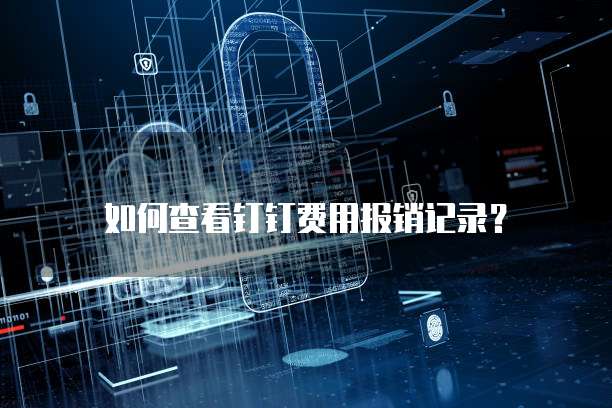 如何查看钉钉费用报销记录?