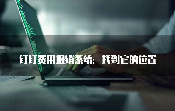 钉钉费用报销系统:找到它的位置