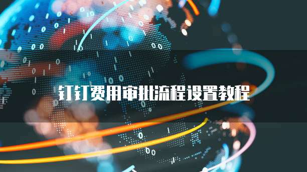 钉钉费用审批流程设置教程