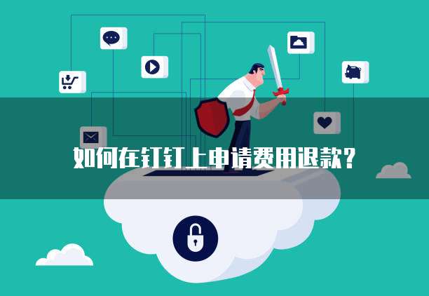 如何在钉钉上申请费用退款？