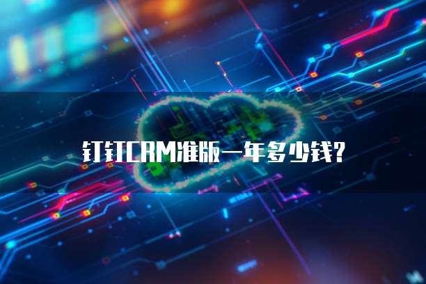 钉钉CRM准版一年多少钱？