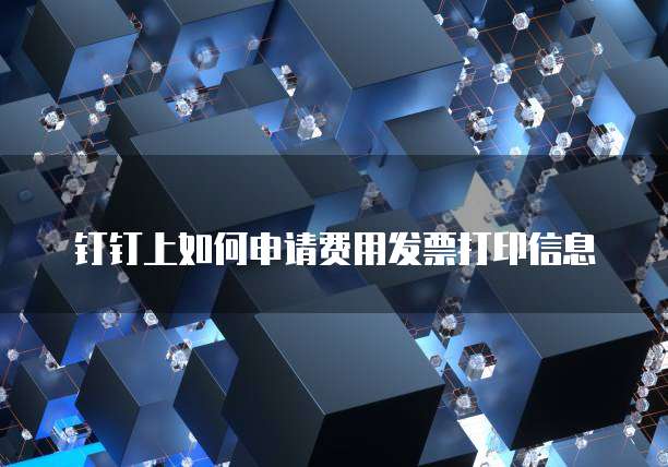 钉钉上如何申请费用发票打印信息