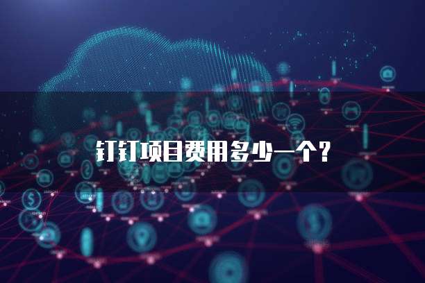 钉钉项目费用多少一个?