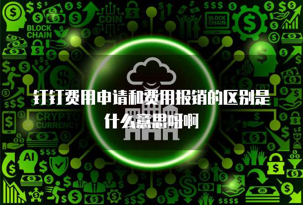 钉钉费用申请和费用报销的区别是什么意思呀啊