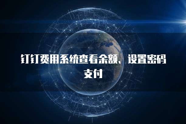 钉钉费用系统查看余额、设置密码支付