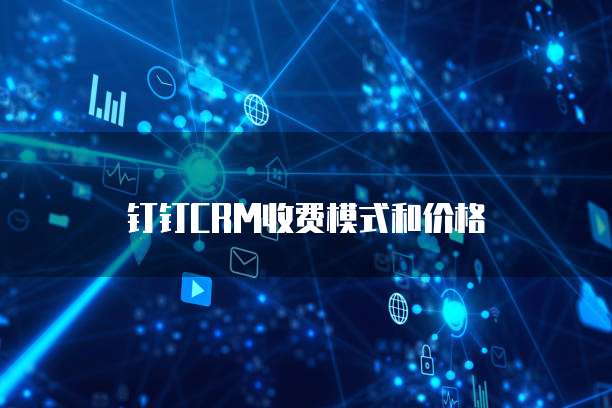钉钉CRM收费模式和价格