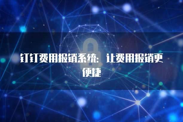钉钉费用报销系统:让费用报销更便捷