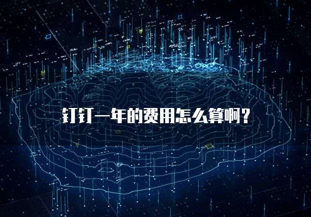 钉钉一年的费用怎么算啊?