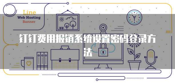 钉钉费用报销系统设置密码登录方法