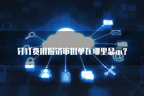 钉钉费用报销审批单在哪里显示？