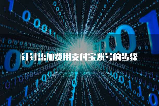 钉钉添加费用支付宝账号的步骤