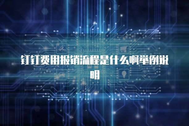 钉钉费用报销流程是什么啊举例说明
