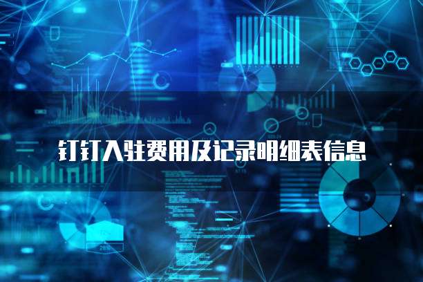 钉钉入驻费用及记录明细表信息