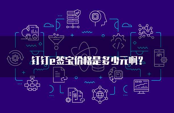 钉钉e签宝价格是多少元啊?
