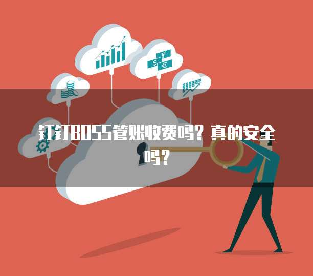 钉钉BOSS管账收费吗?真的安全吗?
