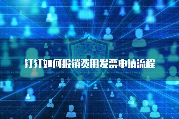 钉钉如何报销费用发票申请流程