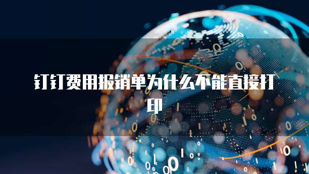 钉钉费用报销单为什么不能直接打印