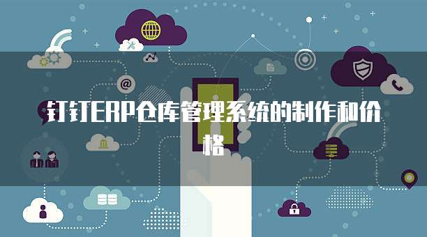钉钉ERP仓库管理系统的制作和价格