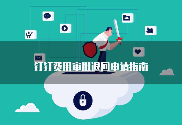钉钉费用审批退回申请指南