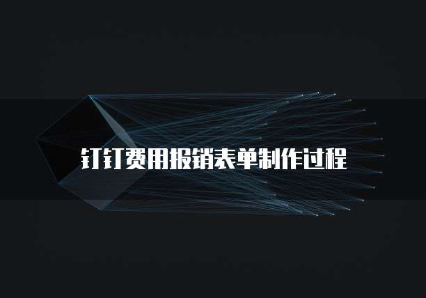 钉钉费用报销表单制作过程
