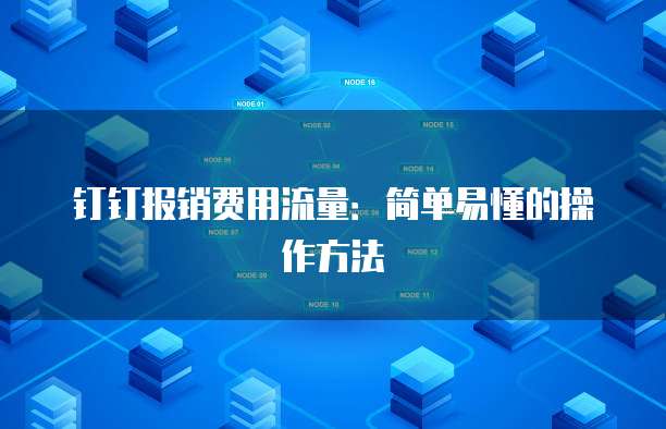 钉钉报销费用流量:简单易懂的操作方法
