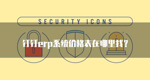 钉钉erp系统价格表在哪里找?
