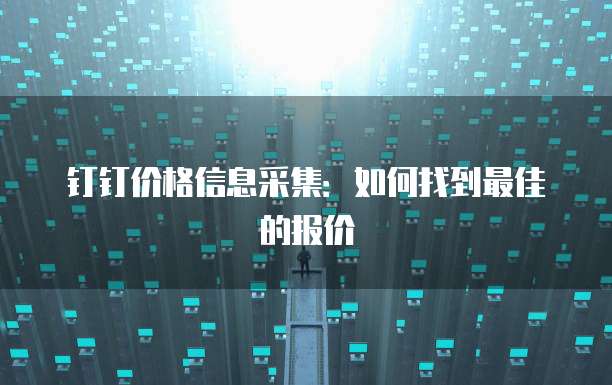 钉钉价格信息采集:如何找到最佳的报价